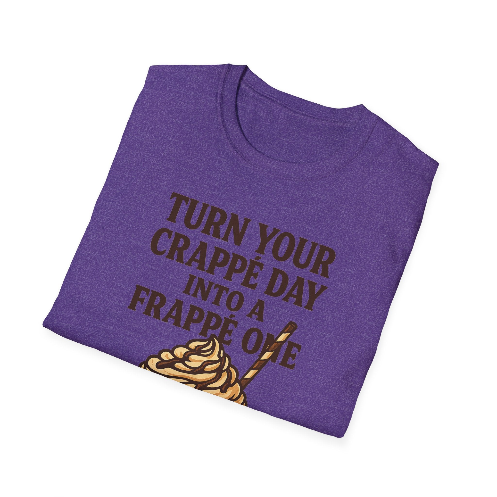 Turn Your Crappe Day into a Frappe One - Frappuccino Unisex T-Shirt