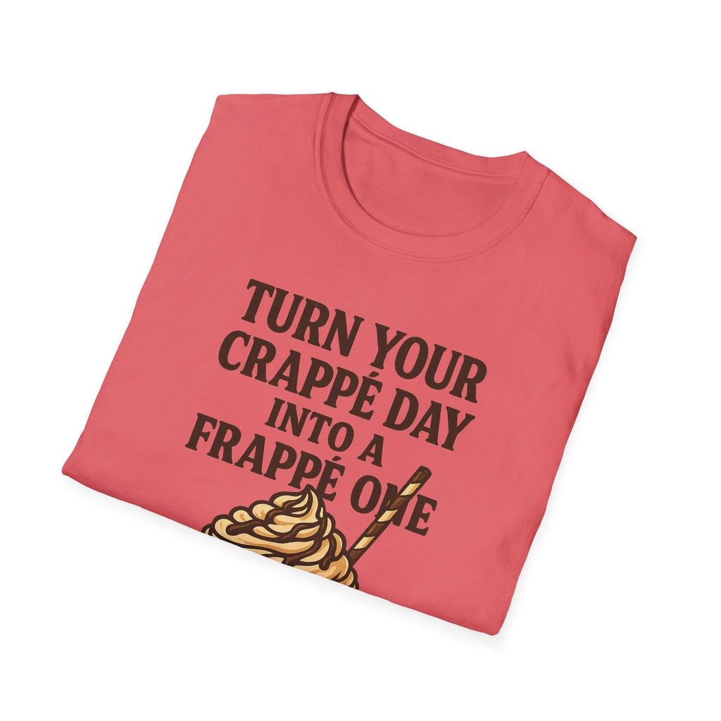 Turn Your Crappe Day into a Frappe One - Frappuccino Unisex T-Shirt