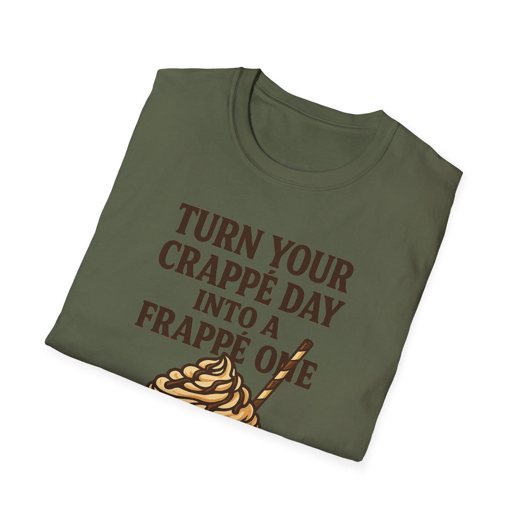 Turn Your Crappe Day into a Frappe One - Frappuccino Unisex T-Shirt