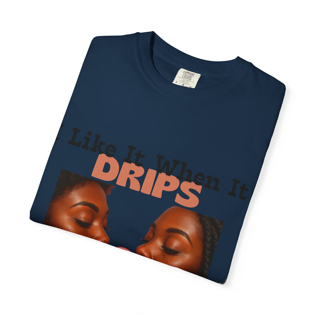 'I Like It When It Drips' - Unisex Tee