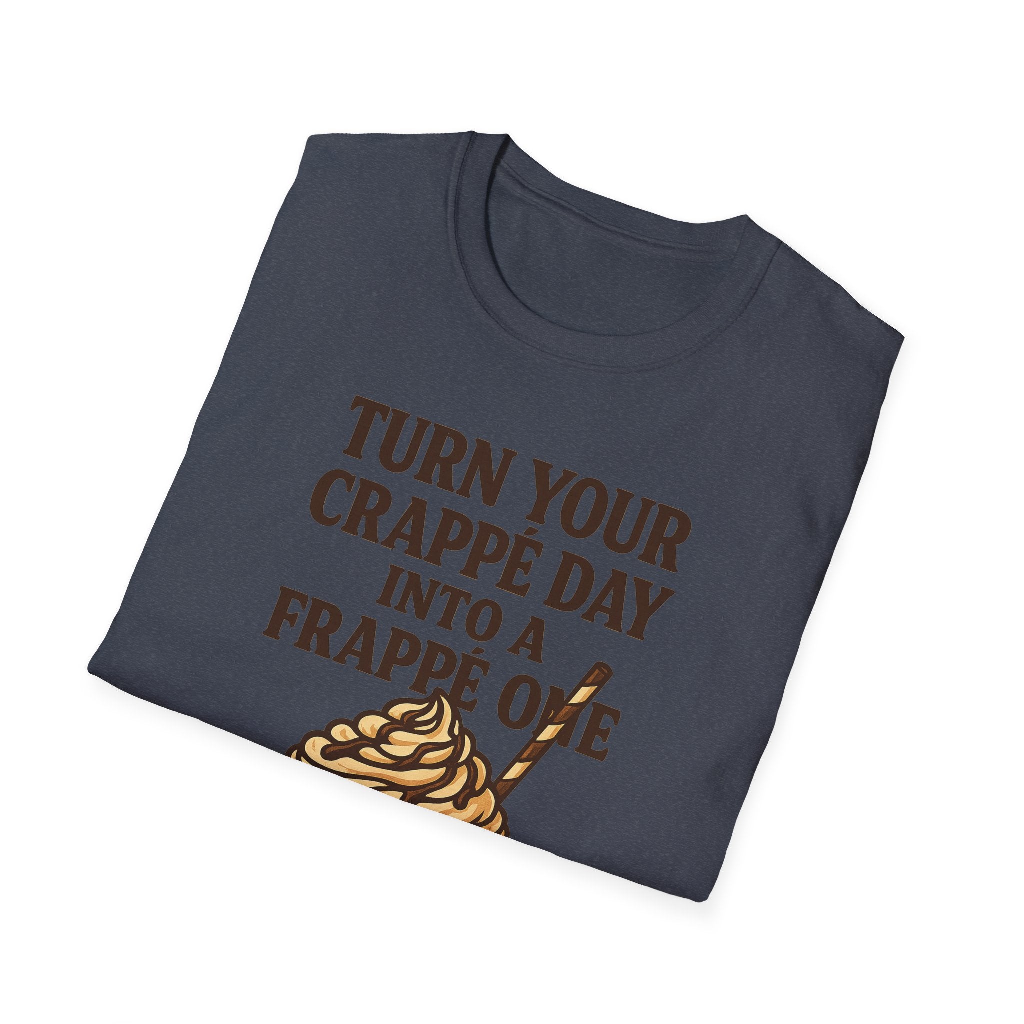 Turn Your Crappe Day into a Frappe One - Frappuccino Unisex T-Shirt