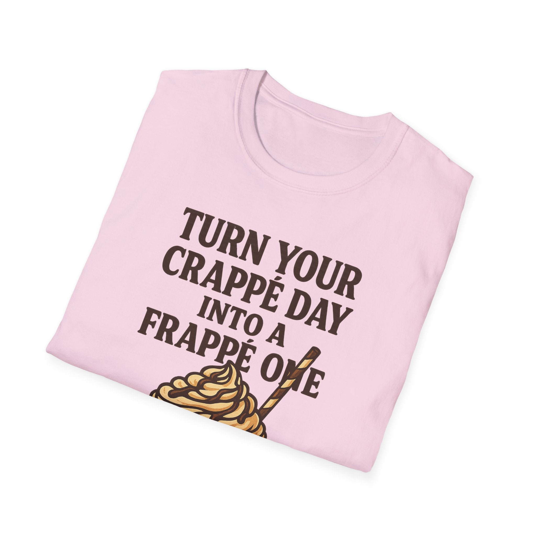 Turn Your Crappe Day into a Frappe One - Frappuccino Unisex T-Shirt