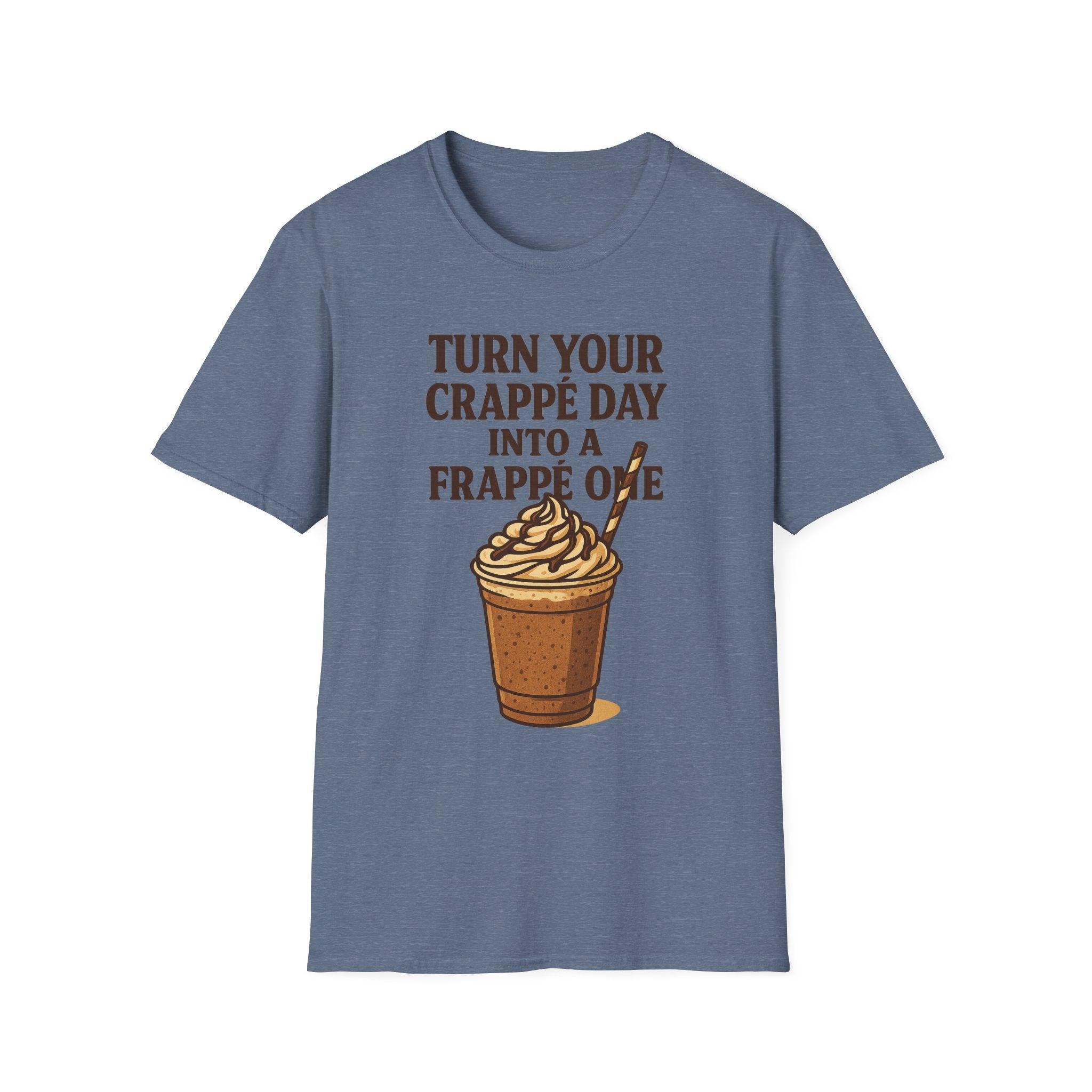 Turn Your Crappe Day into a Frappe One - Frappuccino Unisex T-Shirt