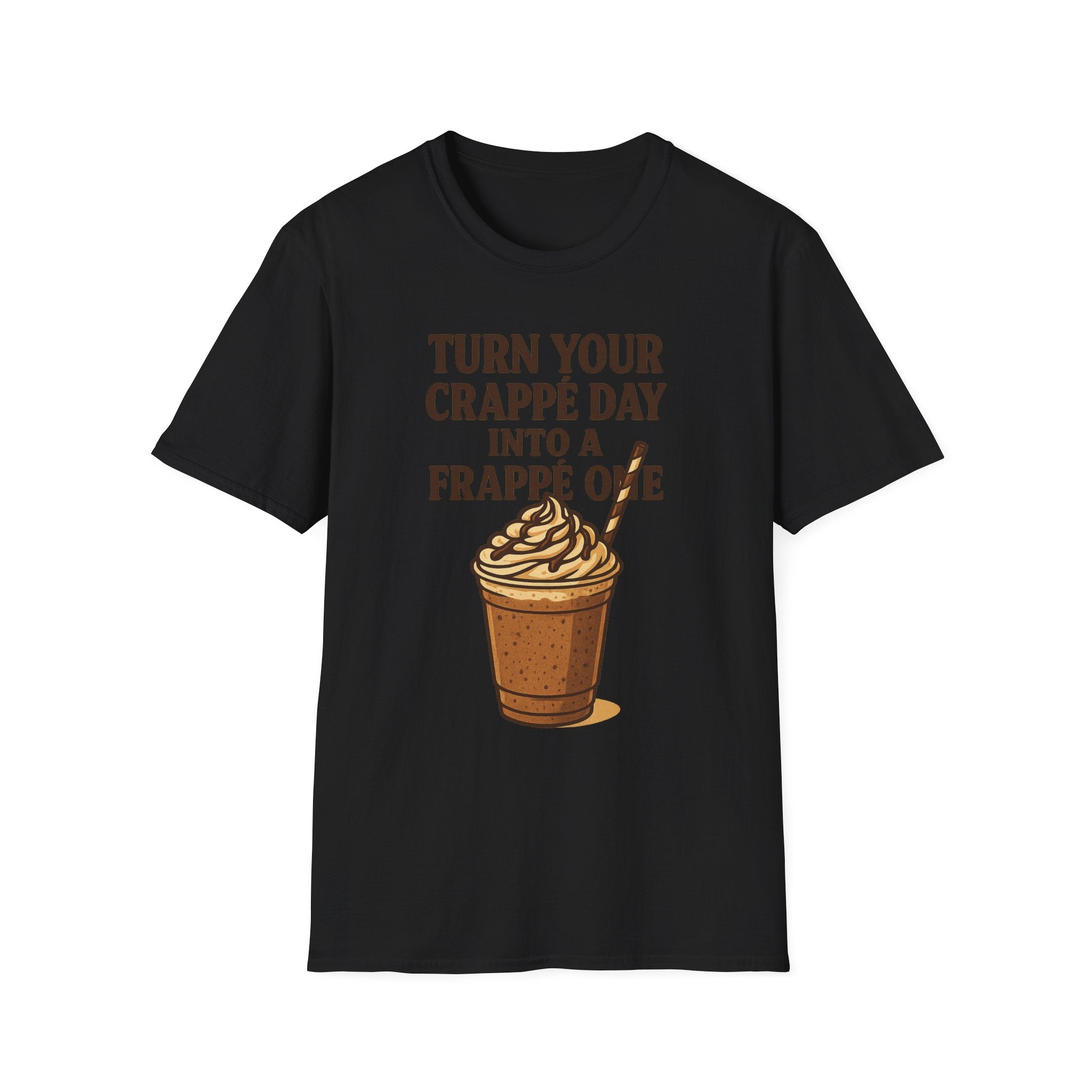 Turn Your Crappe Day into a Frappe One - Frappuccino Unisex T-Shirt