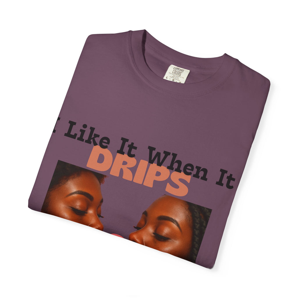'I Like It When It Drips' - Unisex Tee