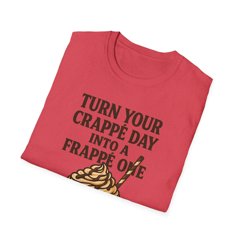 Turn Your Crappe Day into a Frappe One - Frappuccino Unisex T-Shirt