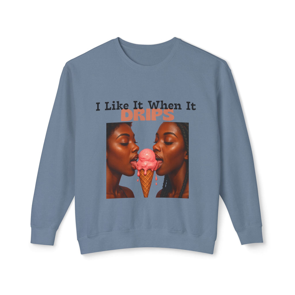 I Like It When It Drips Sweatshirt