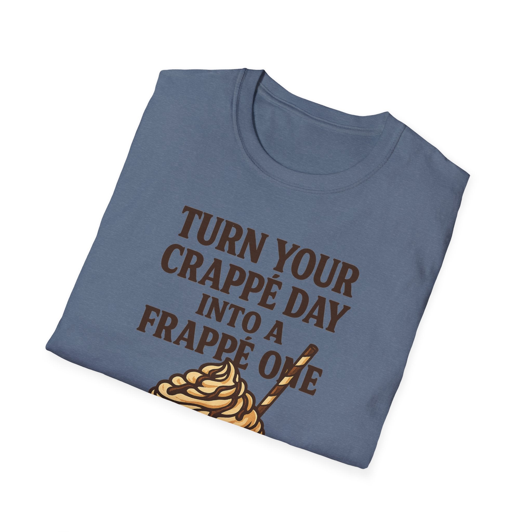 Turn Your Crappe Day into a Frappe One - Frappuccino Unisex T-Shirt