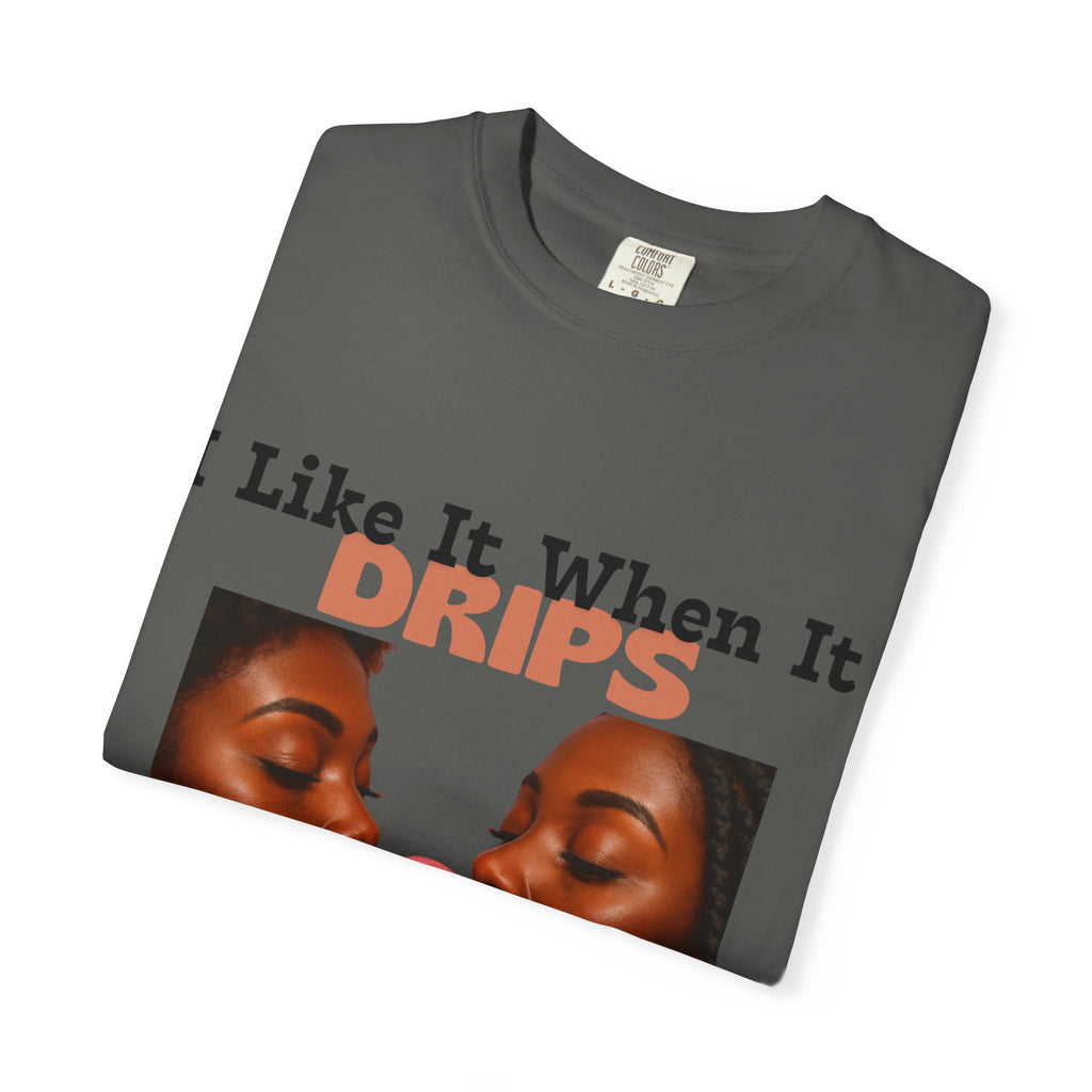'I Like It When It Drips' - Unisex Tee