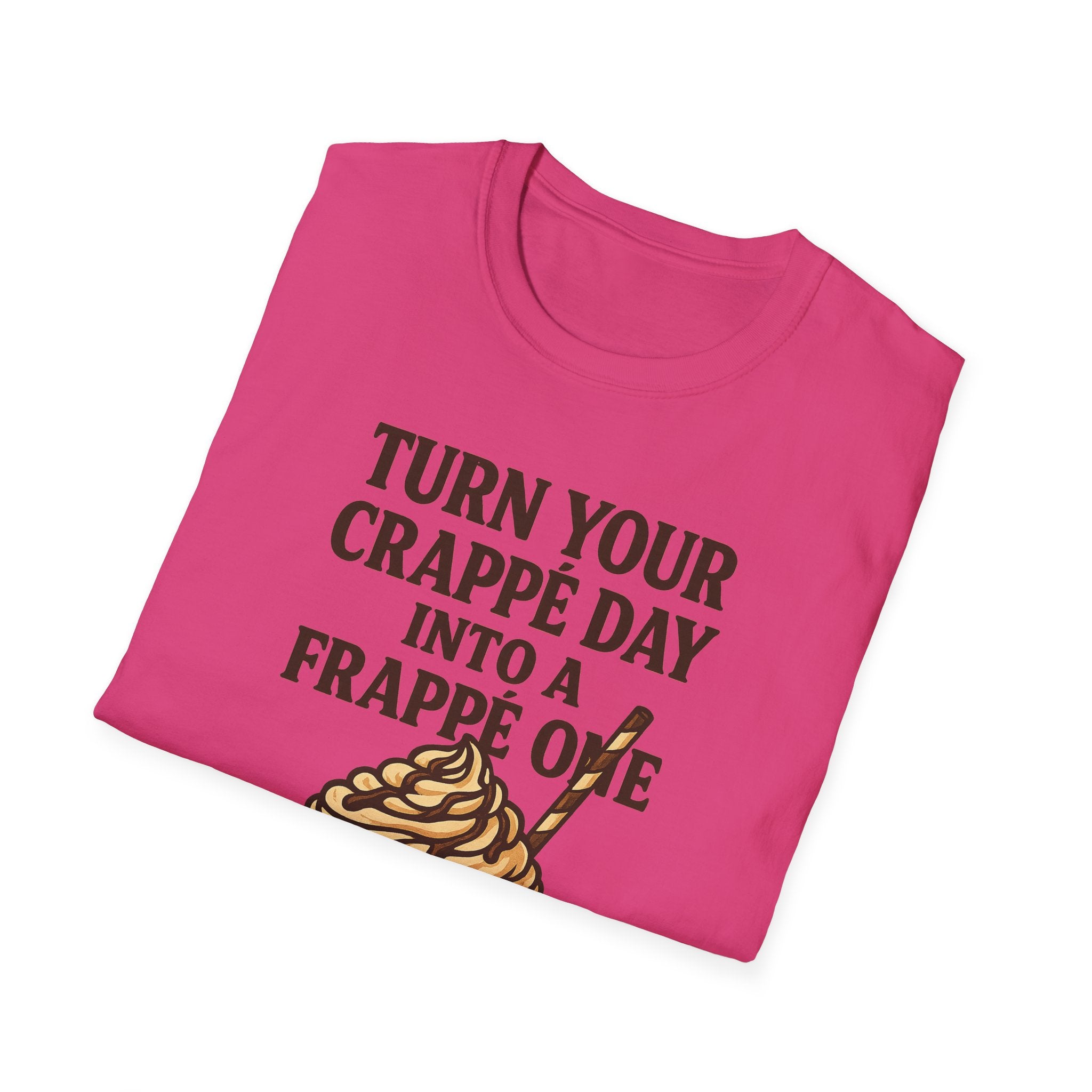 Turn Your Crappe Day into a Frappe One - Frappuccino Unisex T-Shirt