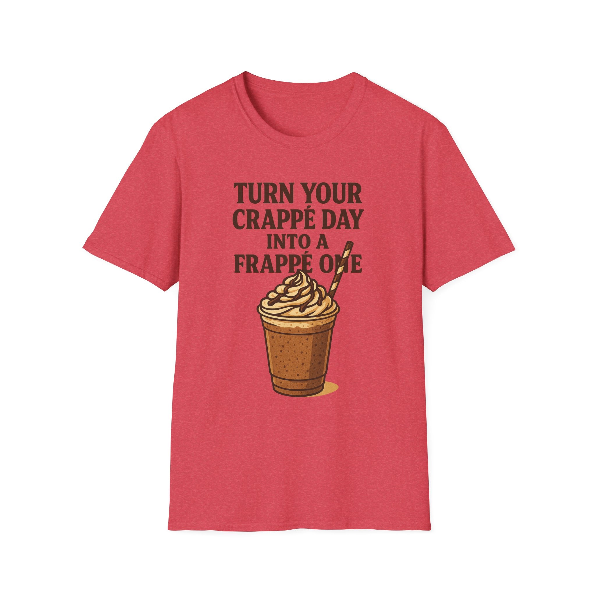 Turn Your Crappe Day into a Frappe One - Frappuccino Unisex T-Shirt