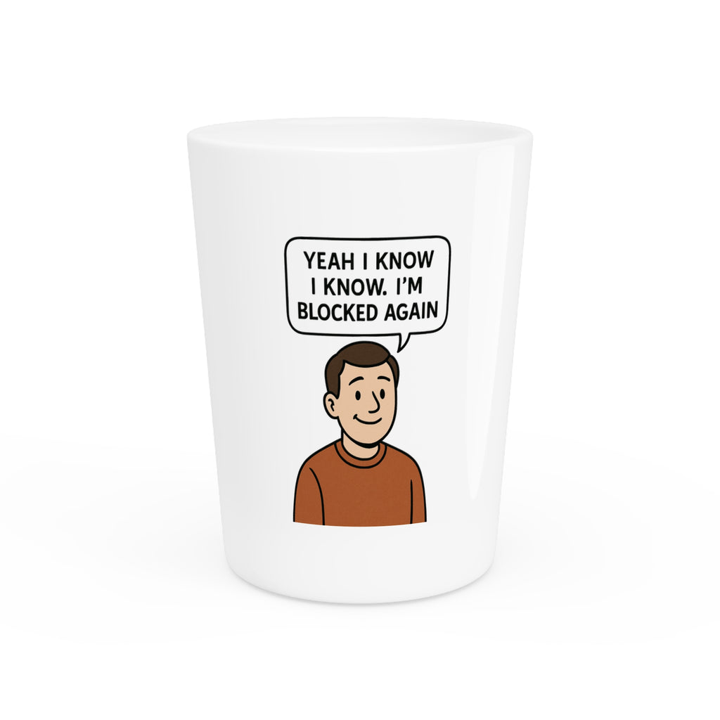 Shot Glass — Funny "Yeah I Know I'm Blocked Again" Cartoon Shot Glass