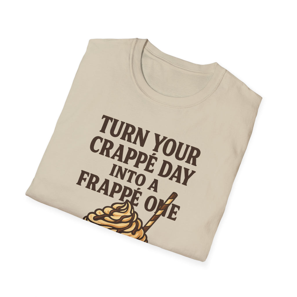 Turn Your Crappe Day into a Frappe One - Frappuccino Unisex T-Shirt