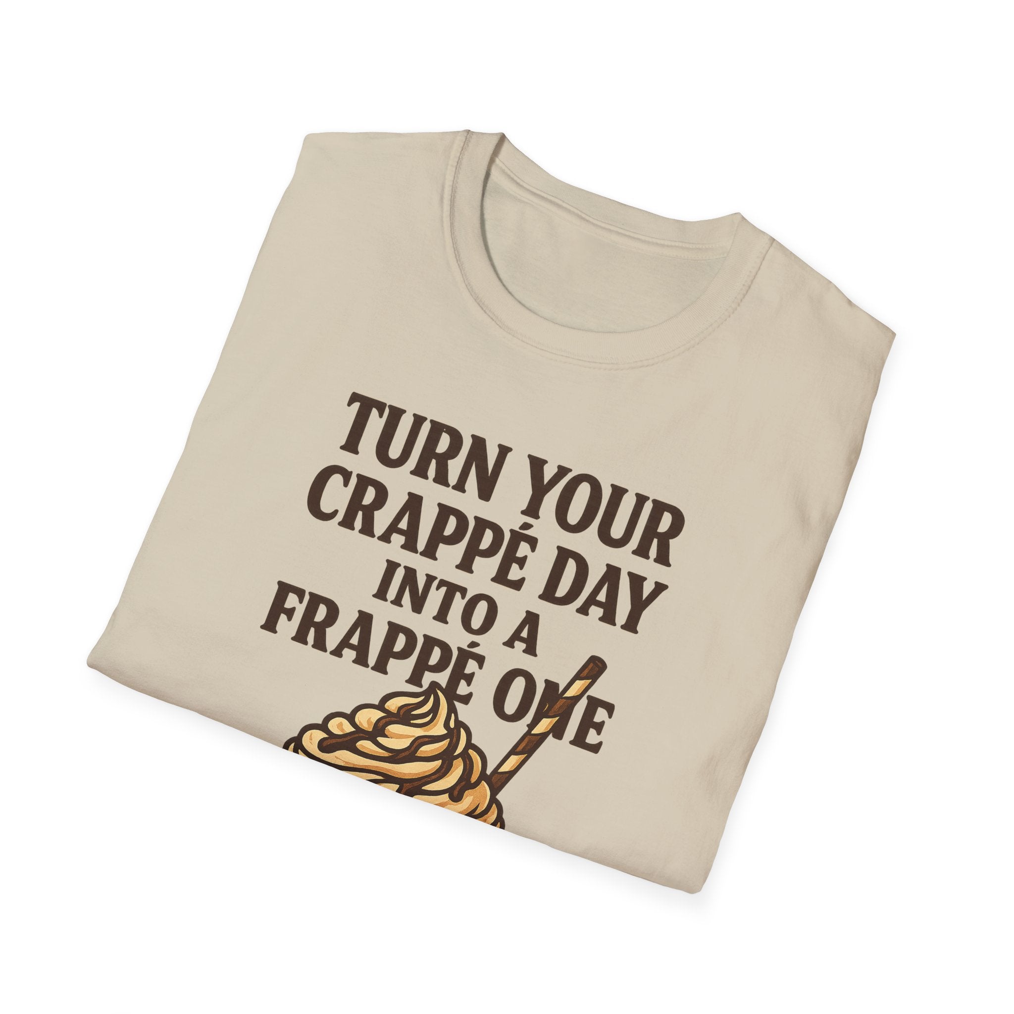 Turn Your Crappe Day into a Frappe One - Frappuccino Unisex T-Shirt
