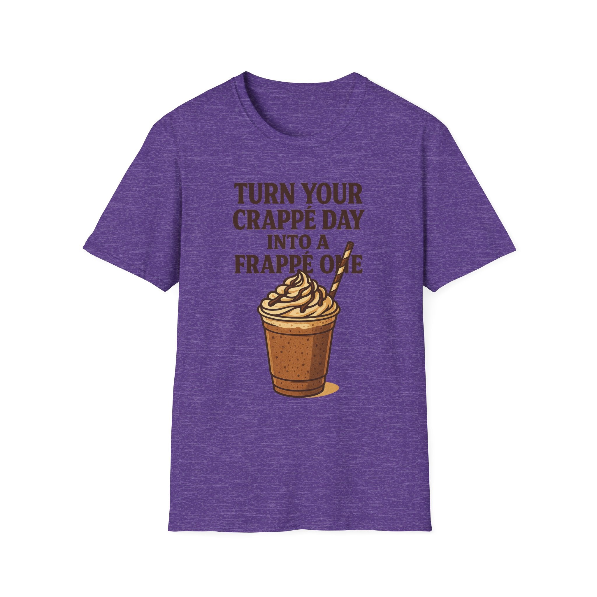 Turn Your Crappe Day into a Frappe One - Frappuccino Unisex T-Shirt