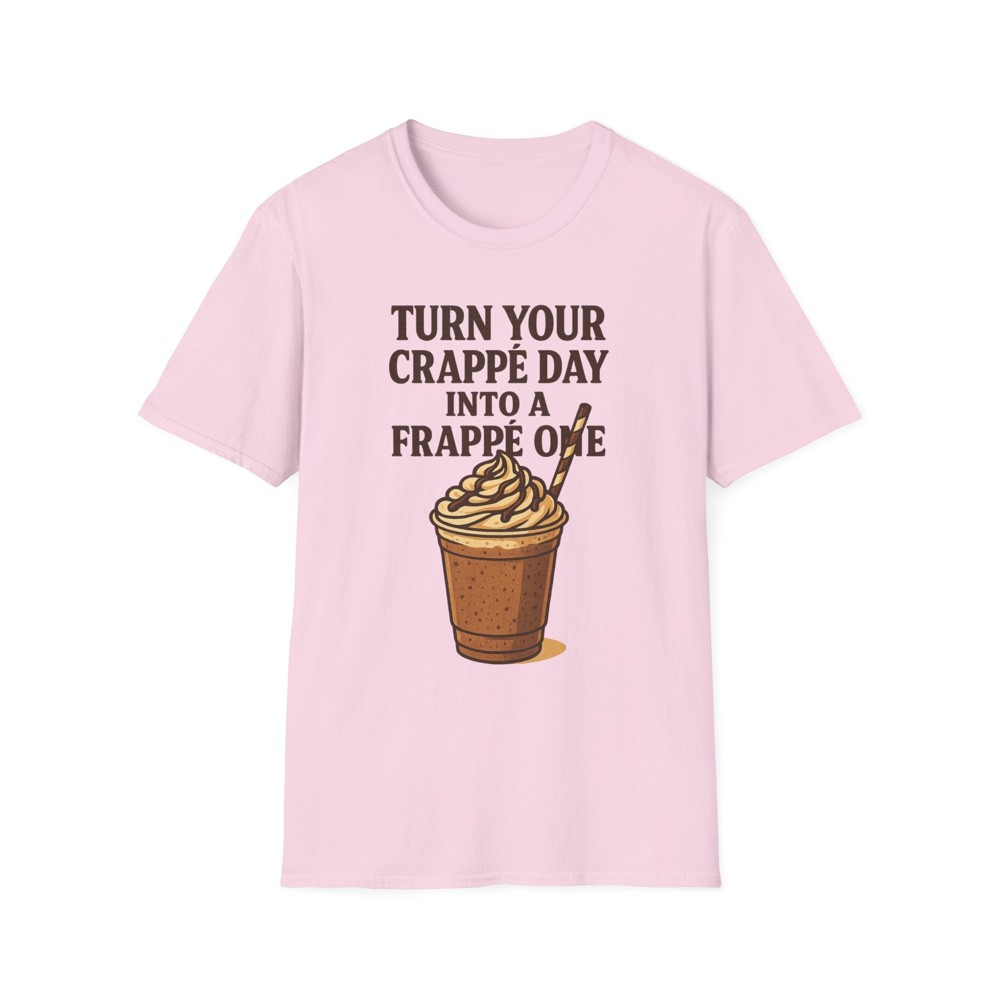 Turn Your Crappe Day into a Frappe One - Frappuccino Unisex T-Shirt