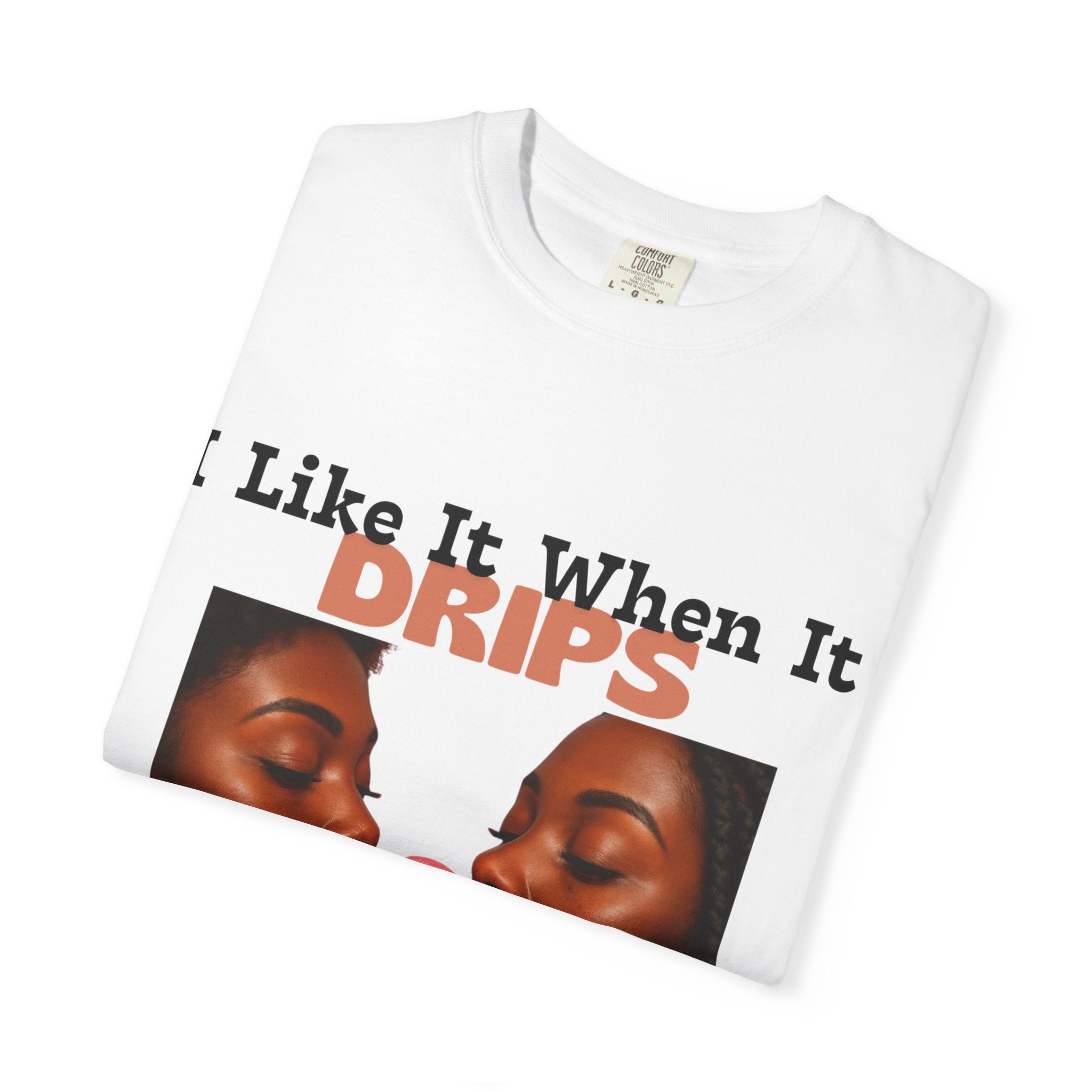 'I Like It When It Drips' - Unisex Tee