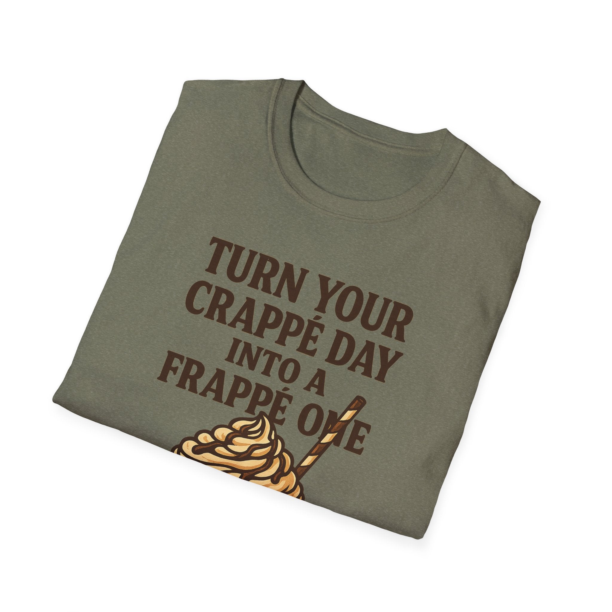 Turn Your Crappe Day into a Frappe One - Frappuccino Unisex T-Shirt