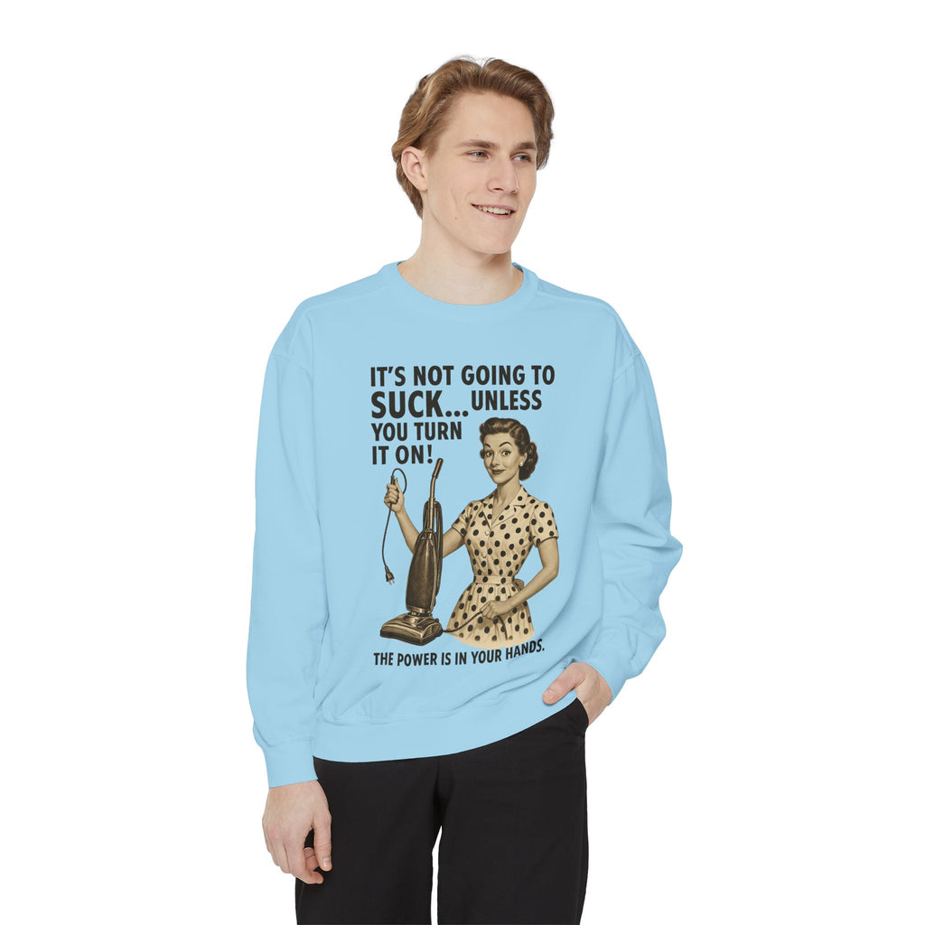"It's not Going to Suck... Unless You Turn It On!" Sweatshirt