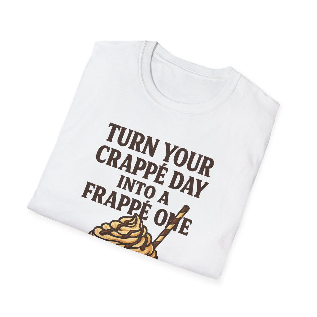 Turn Your Crappe Day into a Frappe One - Frappuccino Unisex T-Shirt