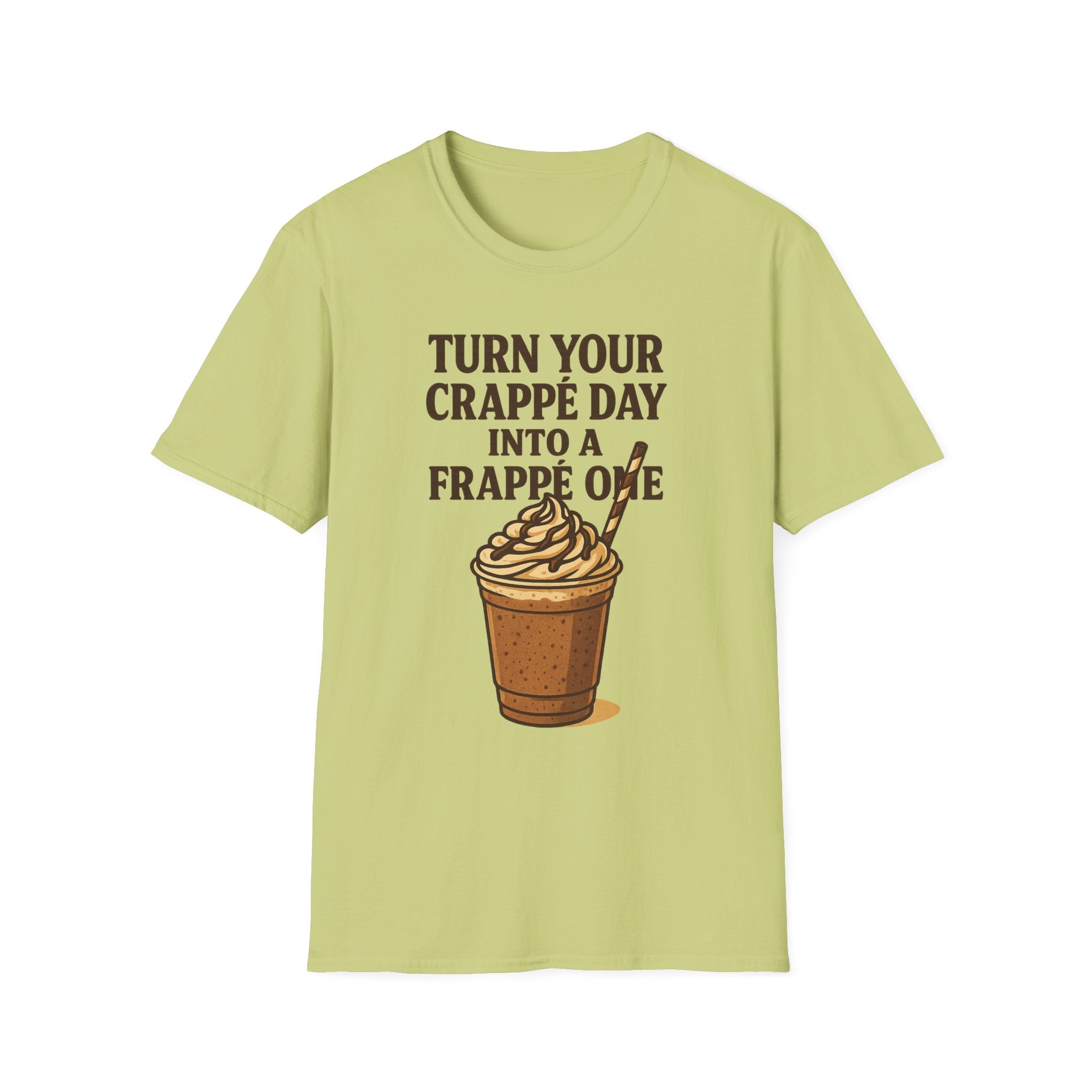 Turn Your Crappe Day into a Frappe One - Frappuccino Unisex T-Shirt