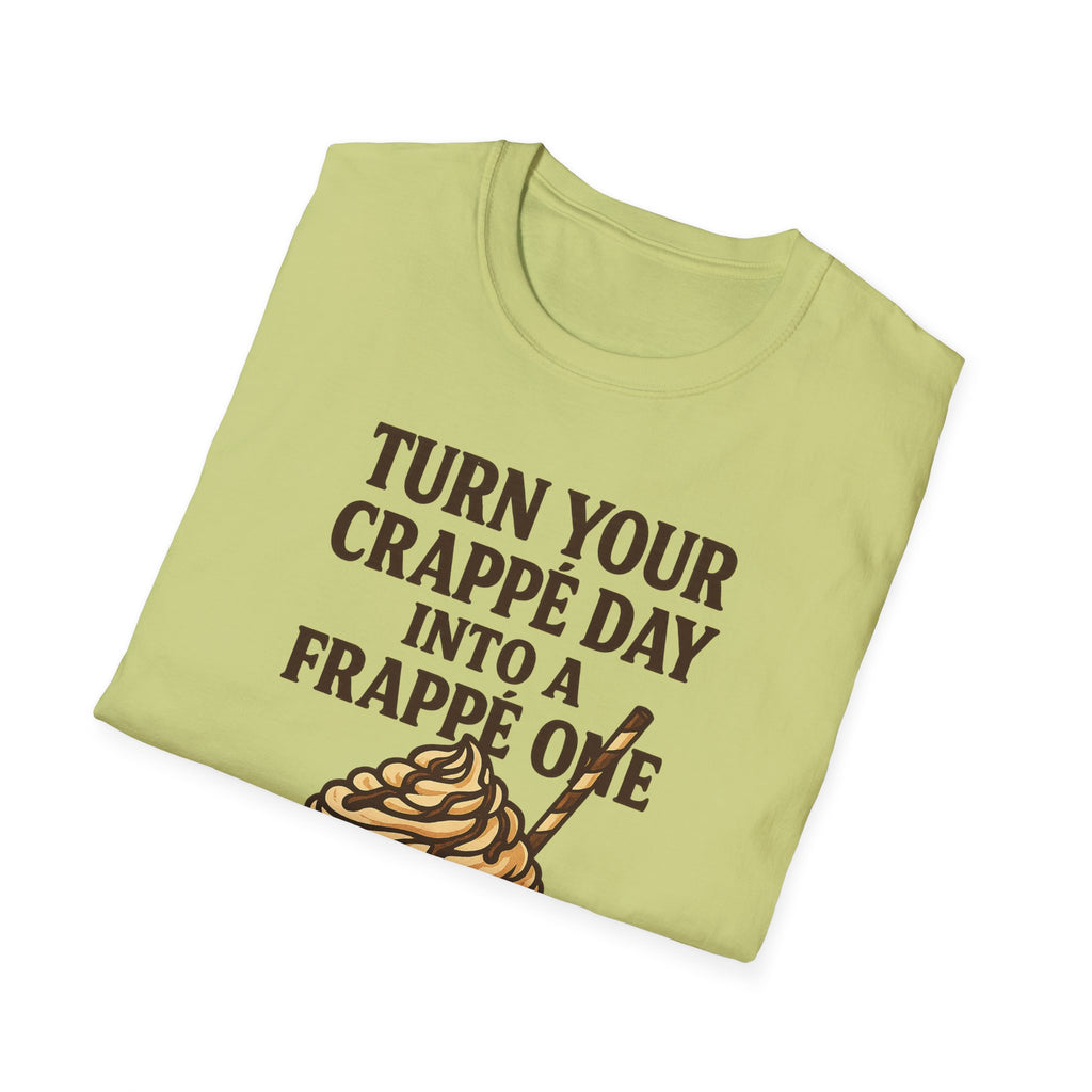 Turn Your Crappe Day into a Frappe One - Frappuccino Unisex T-Shirt