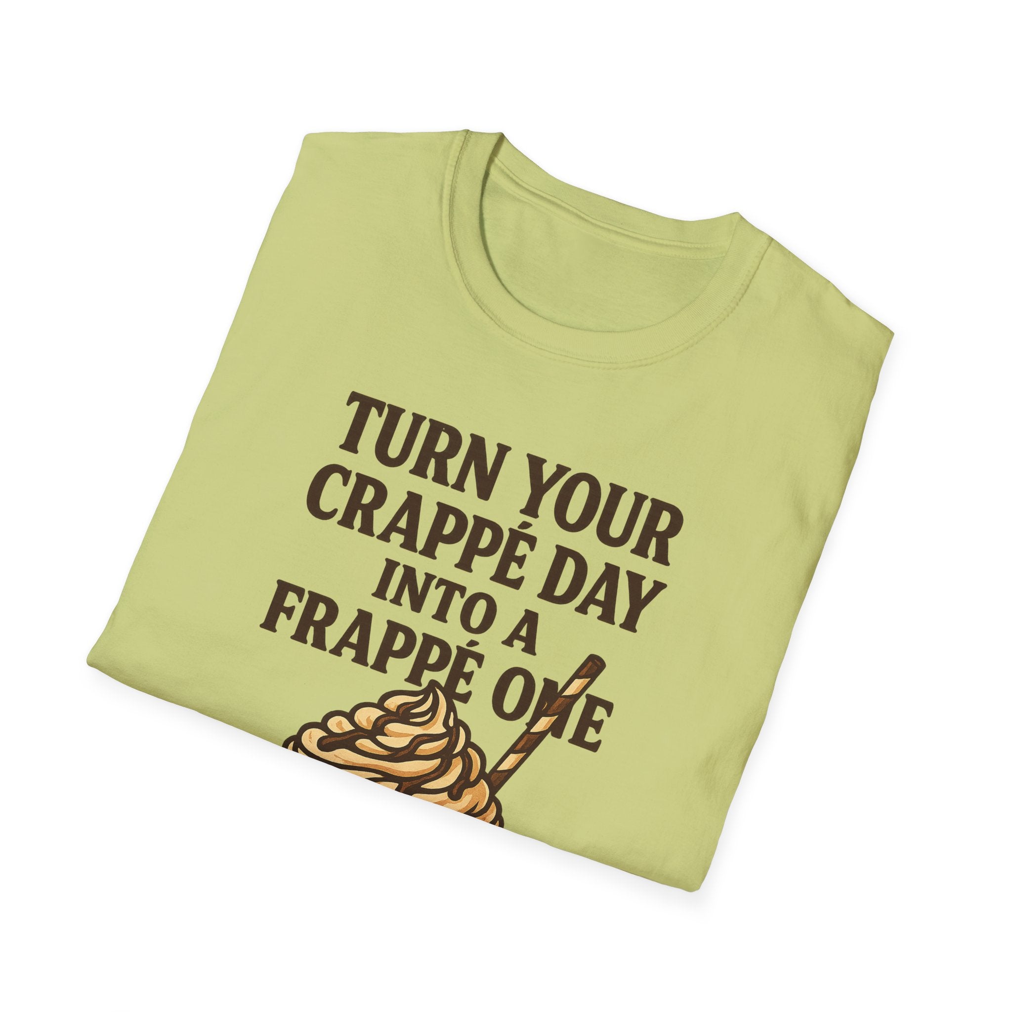 Turn Your Crappe Day into a Frappe One - Frappuccino Unisex T-Shirt