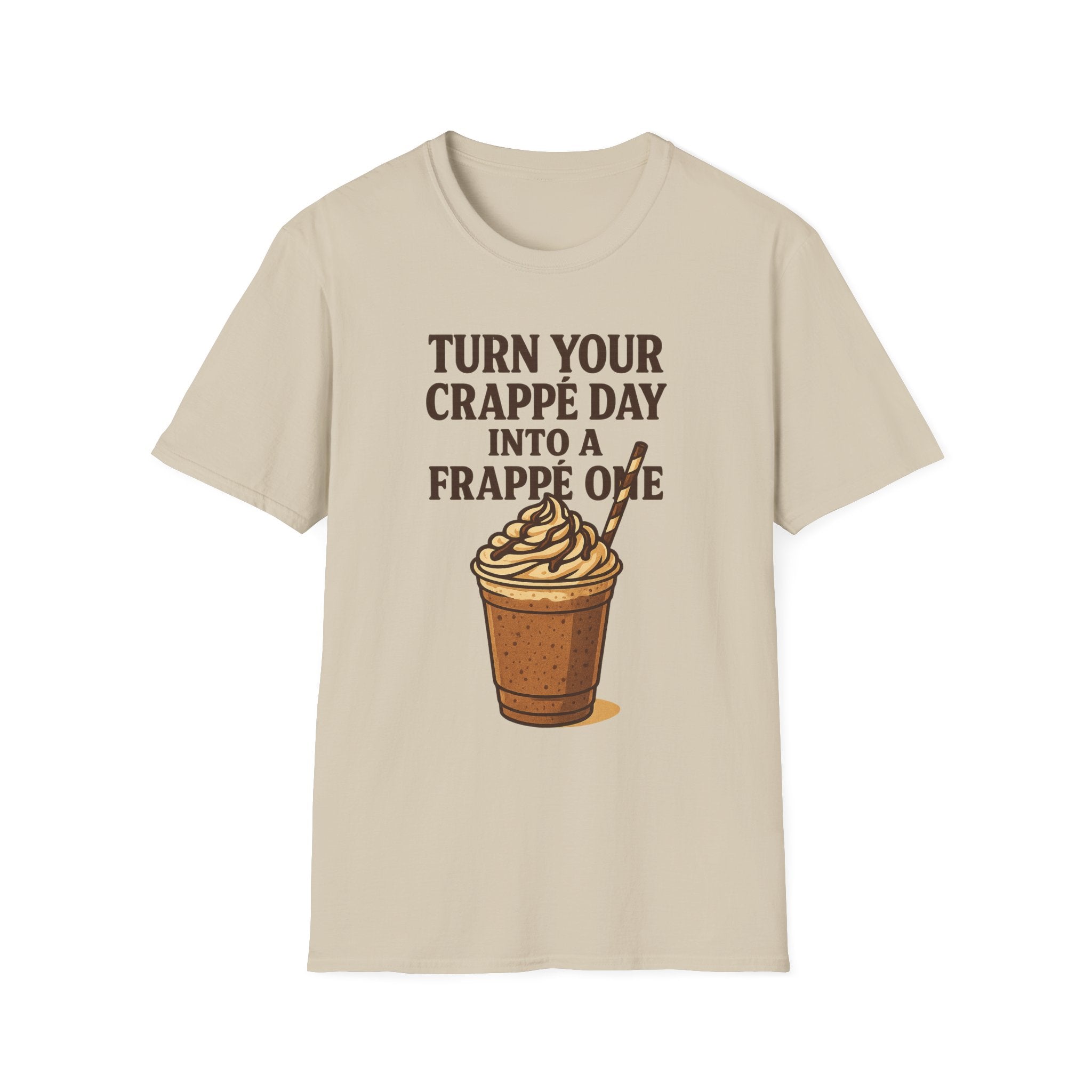 Turn Your Crappe Day into a Frappe One - Frappuccino Unisex T-Shirt