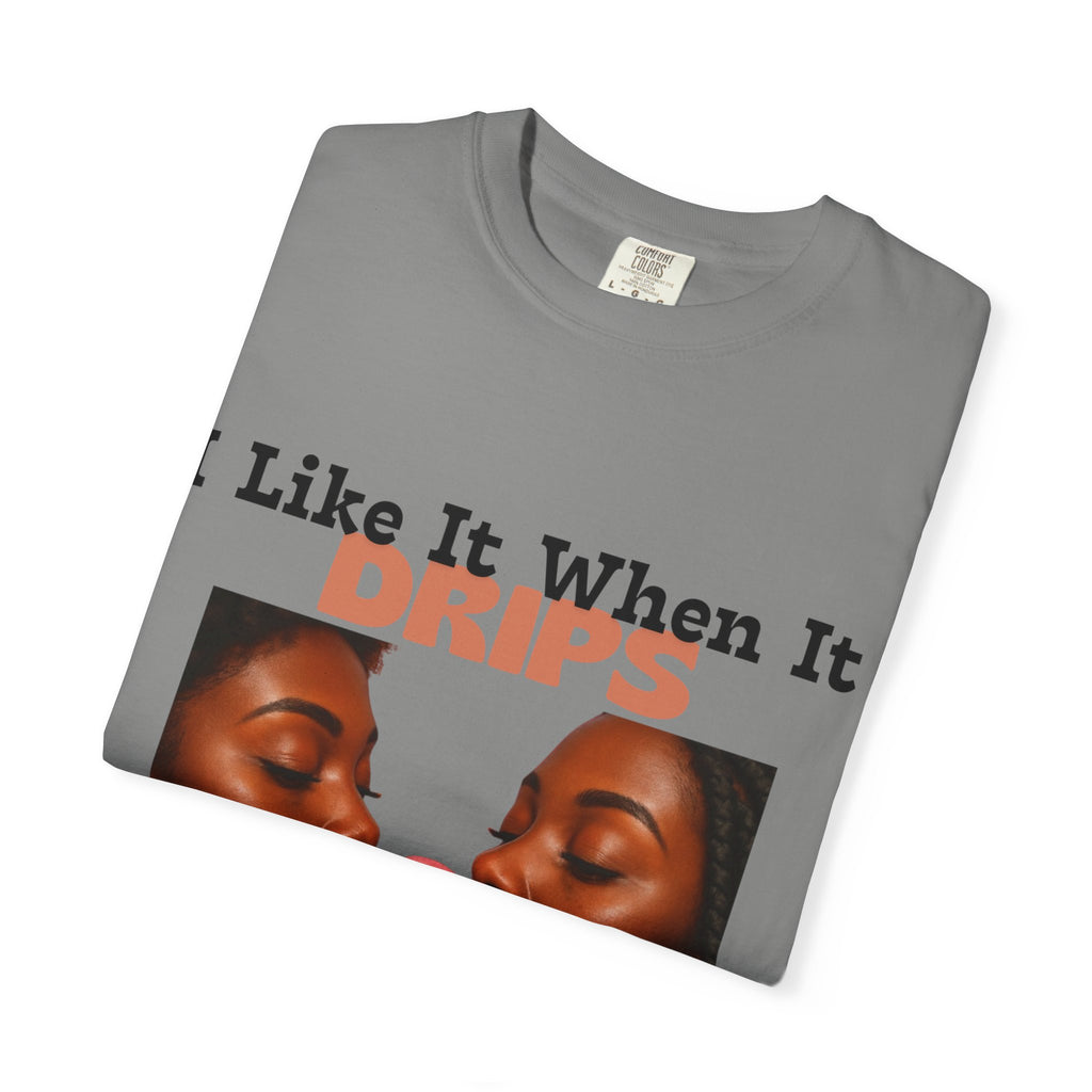 'I Like It When It Drips' - Unisex Tee