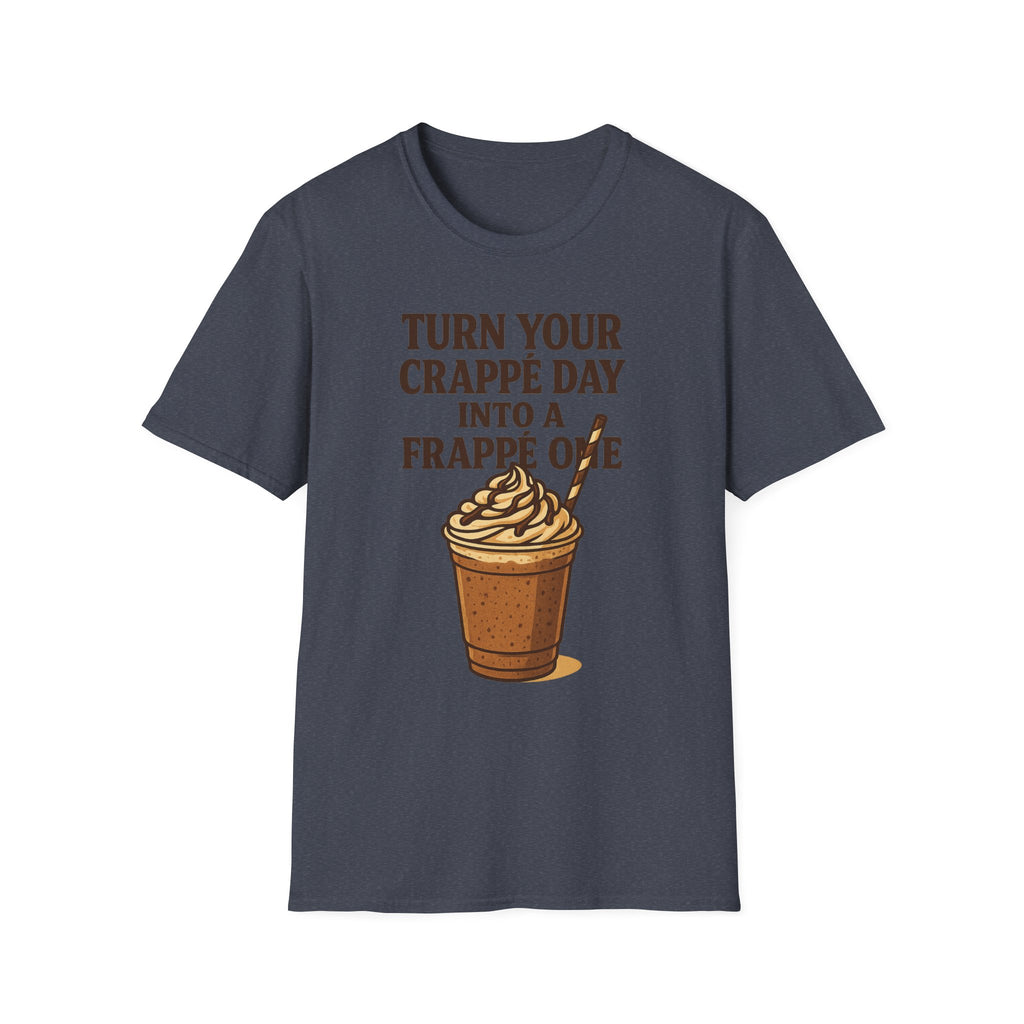 Turn Your Crappe Day into a Frappe One - Frappuccino Unisex T-Shirt