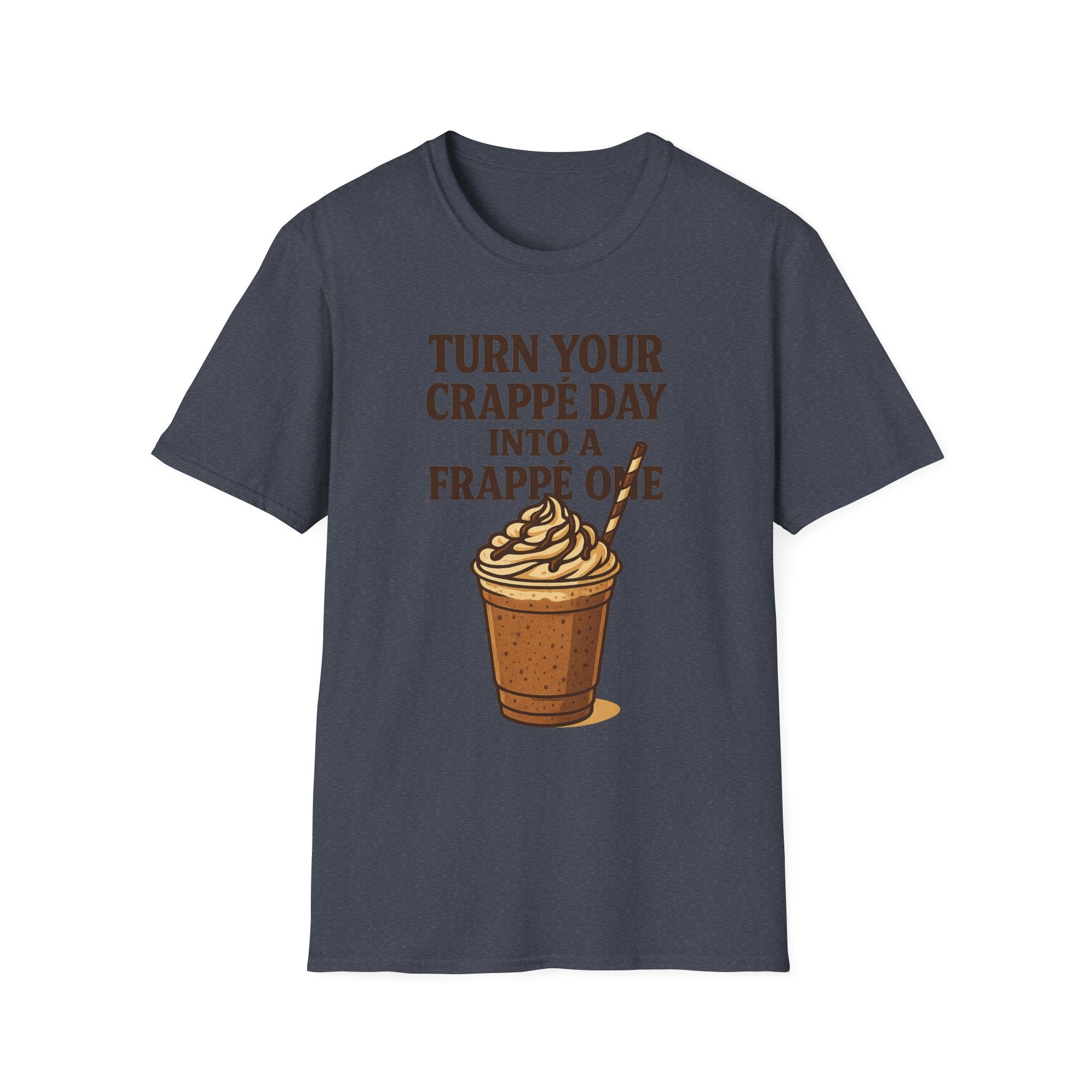Turn Your Crappe Day into a Frappe One - Frappuccino Unisex T-Shirt